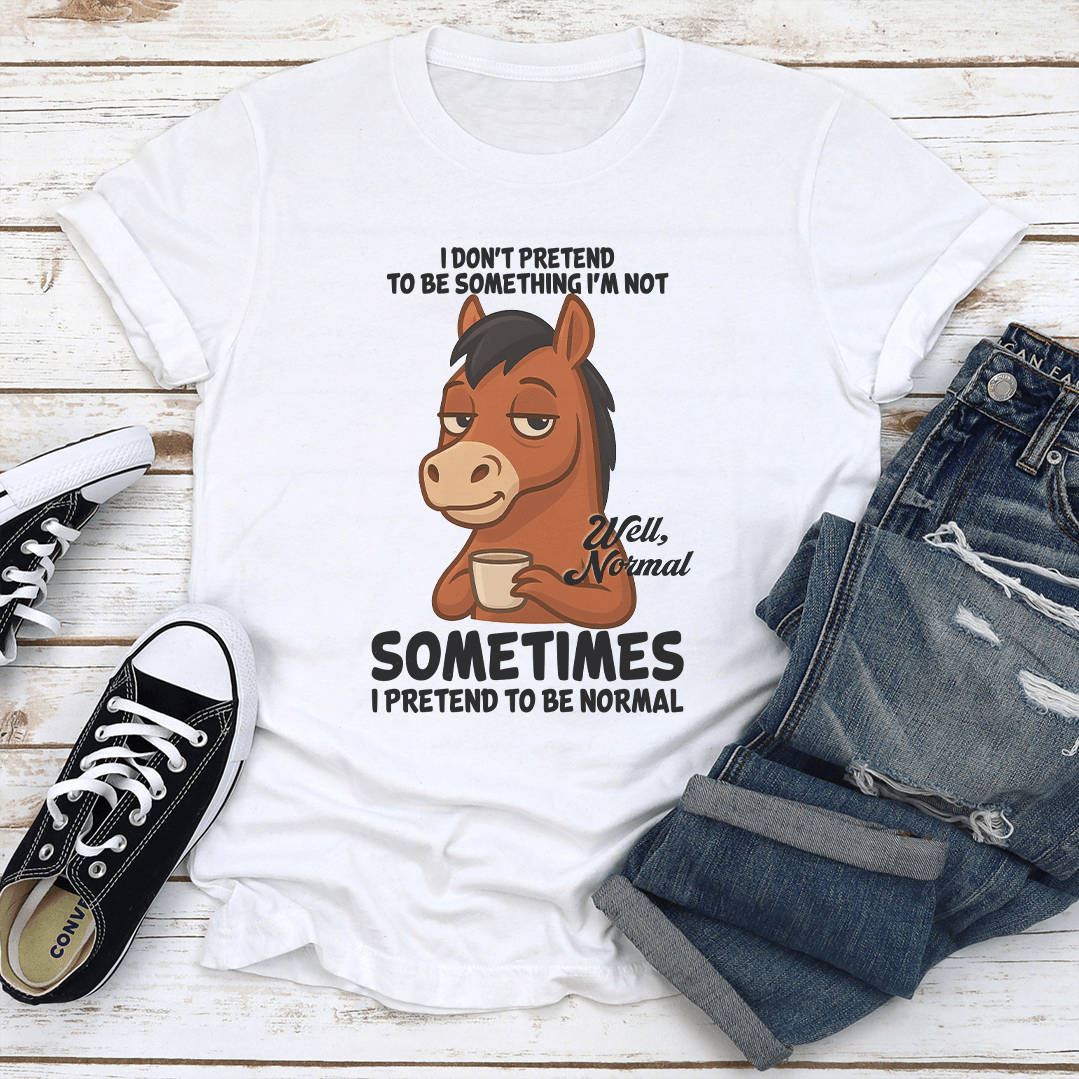 I Dont Pretend To Be Something Im Not Well Normal Sometimes Tee 0