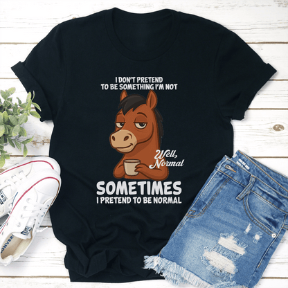 I Dont Pretend To Be Something Im Not Well Normal Sometimes Tee 2