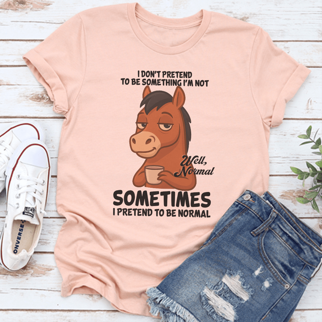 I Dont Pretend To Be Something Im Not Well Normal Sometimes Tee 3
