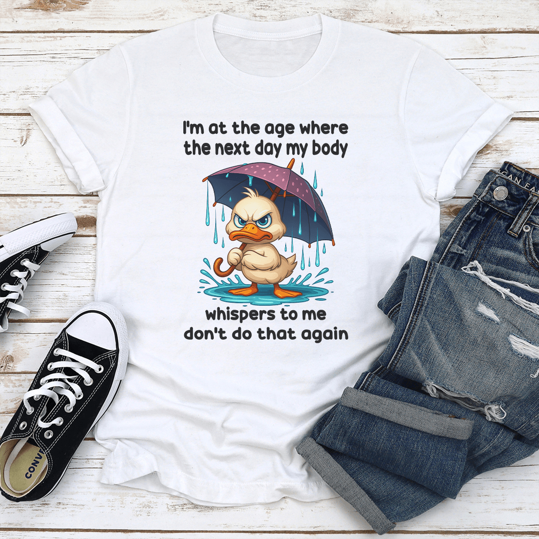 Im At The Age Where The Next Day My Body Tee 0