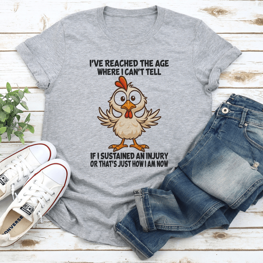 Ive Reached The Age Where I Cant Tell If I Sustained An Injury Tee 2