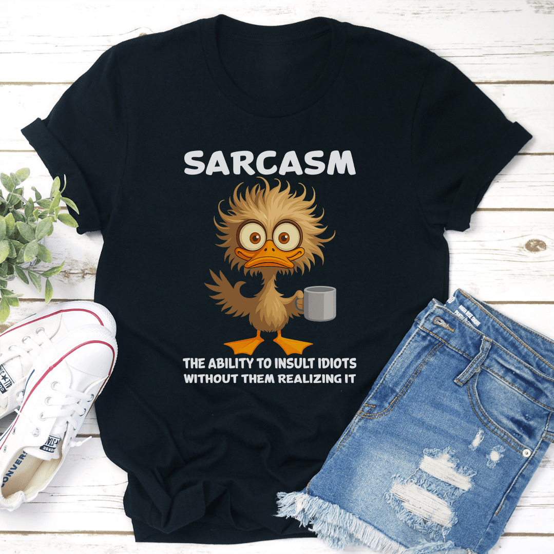 Sarcasm The Ability To Insult Idiots Without Them Realizing It Tee