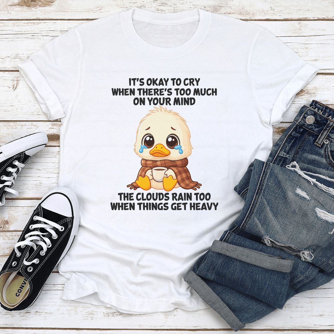 It's Okay To Cry When There's Too Much On Your Mind Tee