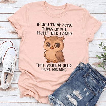 If You Think Aging Turns Us Into Sweet Old Ladies Tee