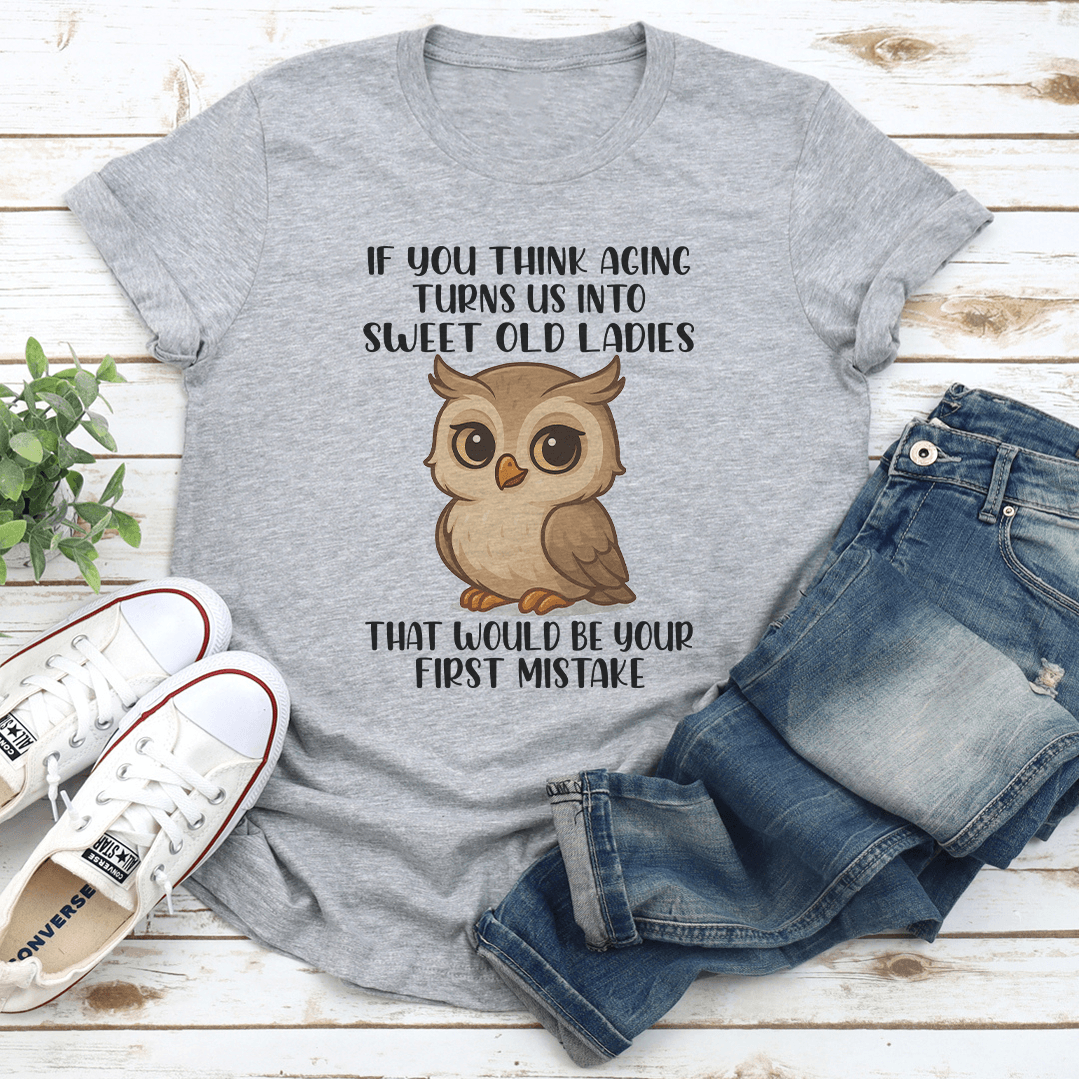 If You Think Aging Turns Us Into Sweet Old Ladies Tee 2