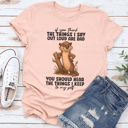 If You Think The Things I Say Out Loud Are Bad You Should Hear The Things Tee 2