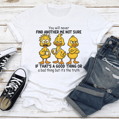 You Will Never Find Another Me Not Sure If Thats A Good Thing Tee 2
