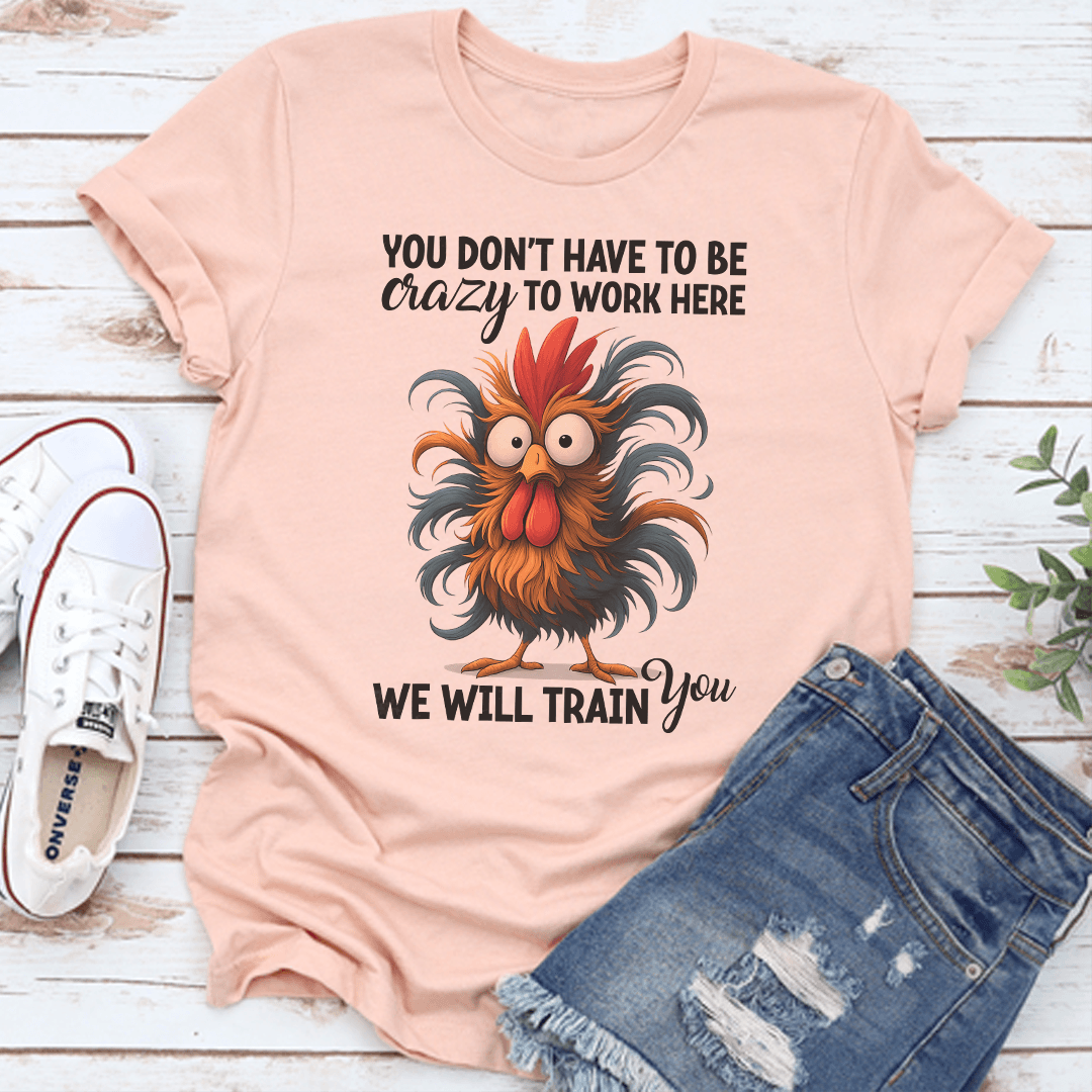 You Dont Have To Be Crazy To Work Here We Will Train You Tee 2