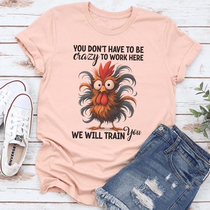 You Dont Have To Be Crazy To Work Here We Will Train You Tee 2