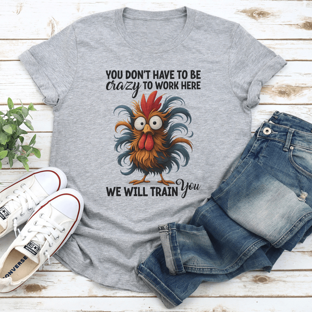 You Dont Have To Be Crazy To Work Here We Will Train You Tee 3