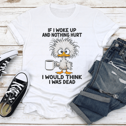 If I Woke Up And Nothing Hurt I Would Think I Was Dead Tee