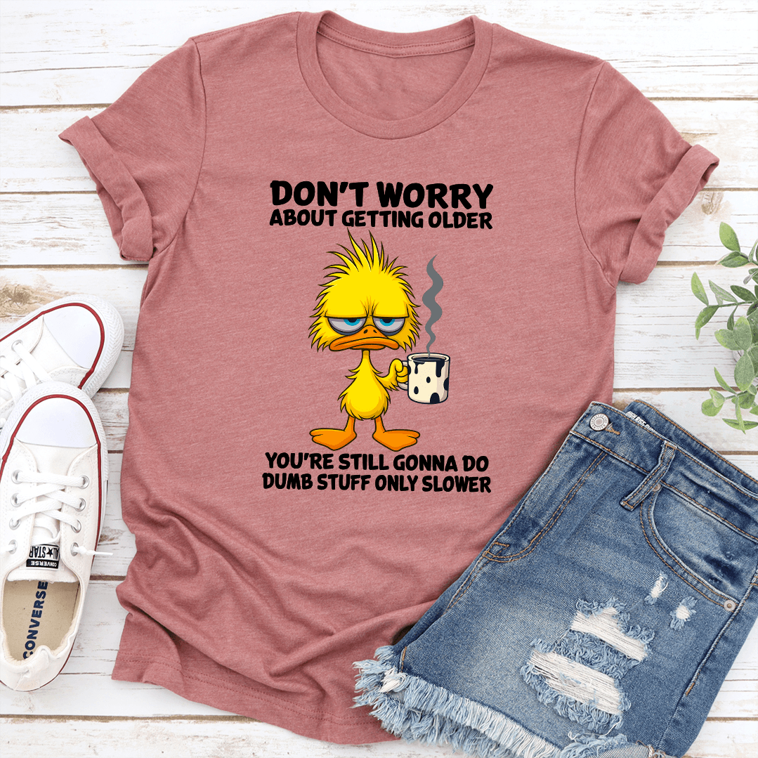 Dont Worry About Getting Older Youre Still Tee 2