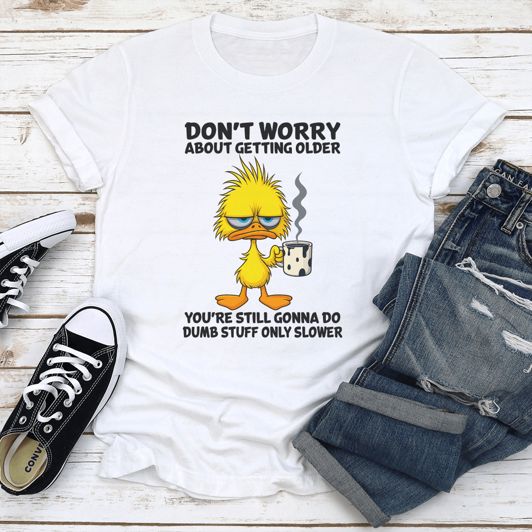Dont Worry About Getting Older Youre Still Tee 3