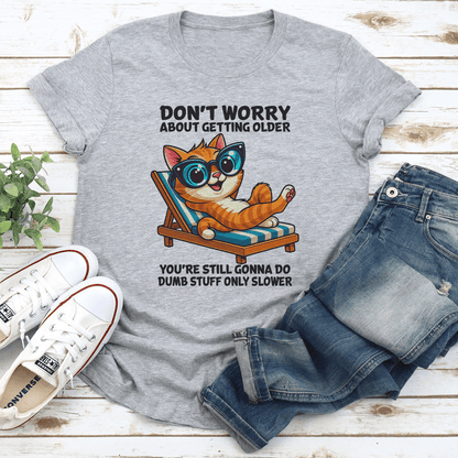 Dont Worry About Getting Older Youre Still Gonna Do Dumb Stuff Only Slower Tee 2