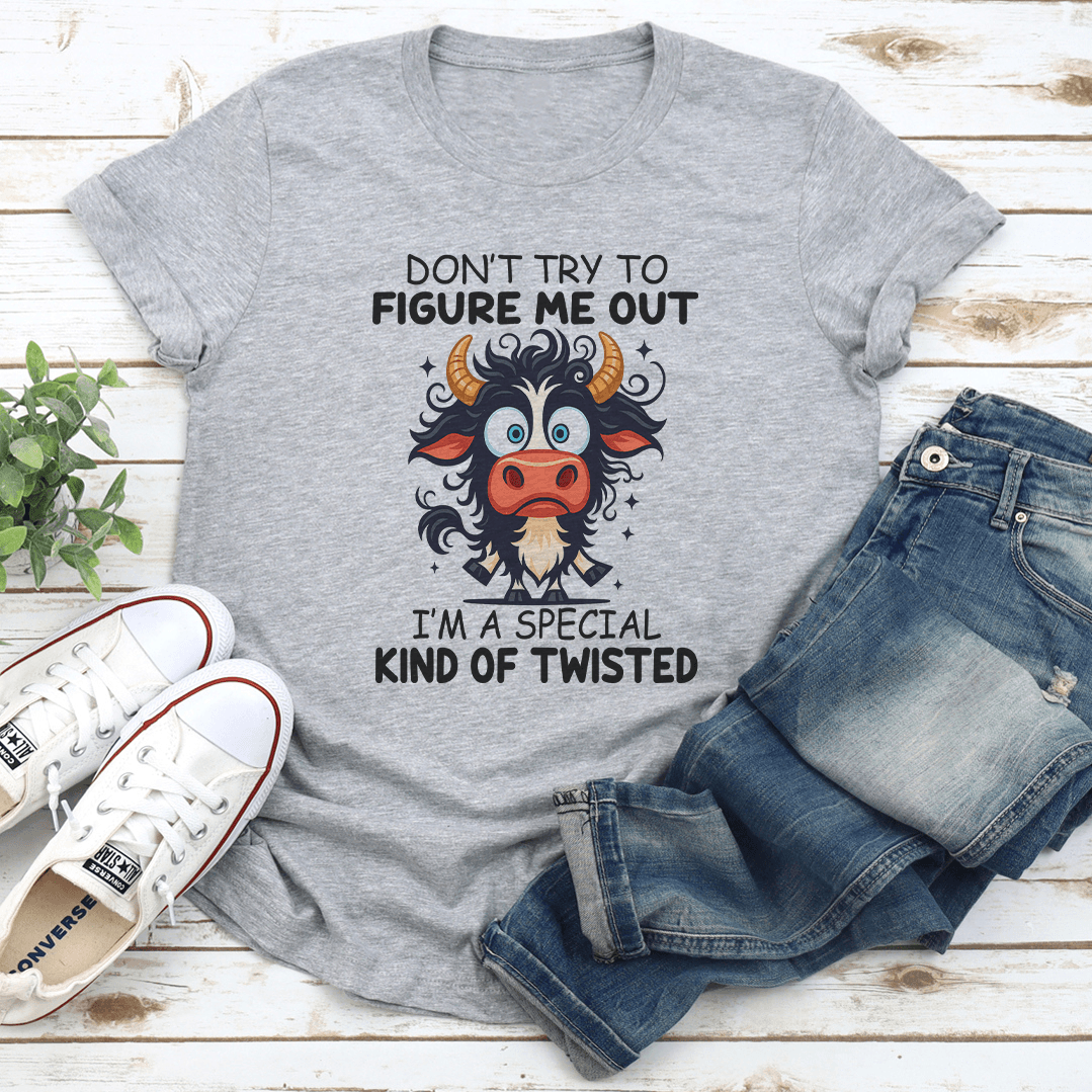 Don't Try To Figure Me Out I'm A Special Kind Of Twisted Tee