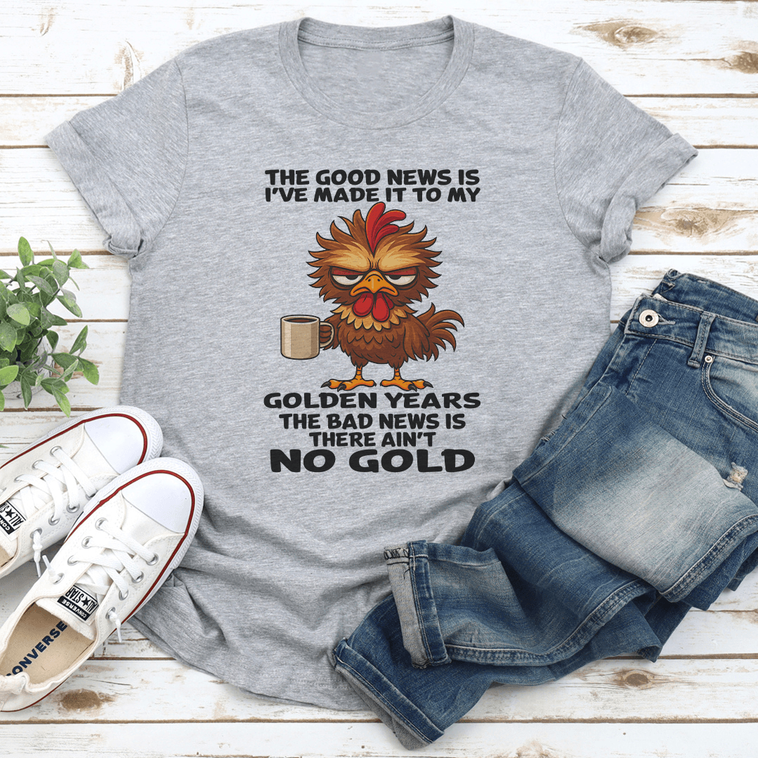 The Good News Is Ive Made It To My Golden Years Tee 1