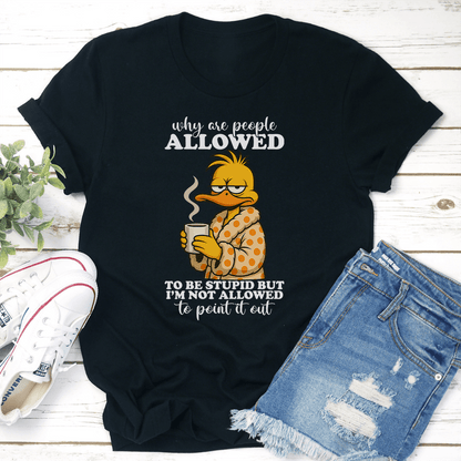Why Are People Allowed To Be Stupid Tee 1