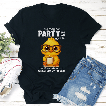 We May Not Party Like We Used To Tee