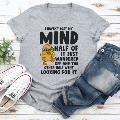 I Havent Lost My Mind Half Of It Just Wandered Off Tee 1