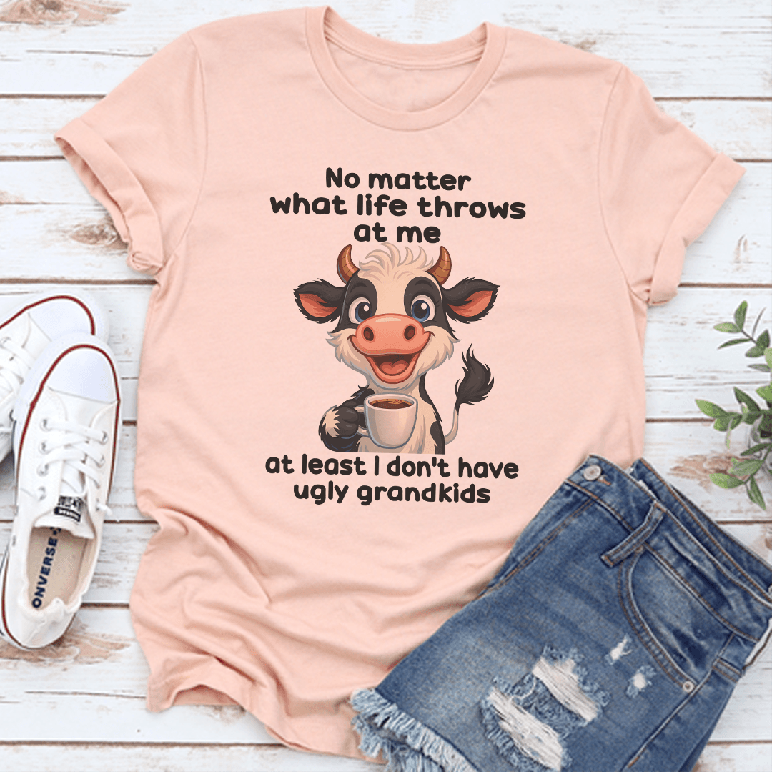 No Matter What Life Throws At Me At Least I Dont Have Ugly Grandkids Tee  2