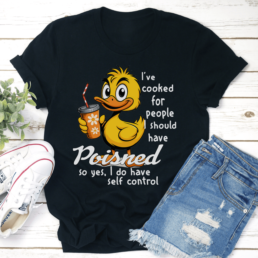 Ive Cooked For People I Should Have Poisned So Yes I Do Have Self Control Tee 2