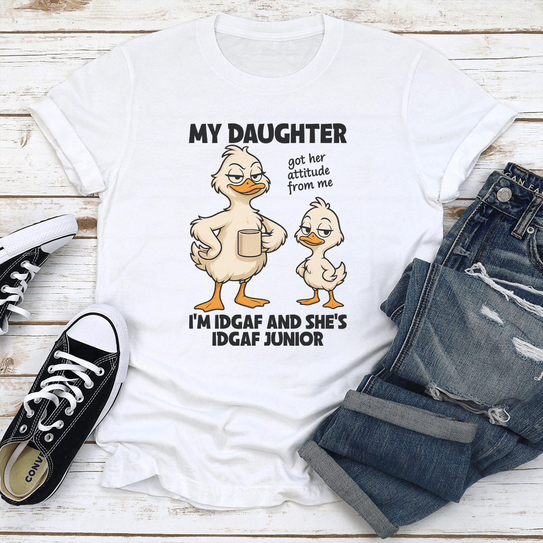 My Daughter Got Her Attitude From Me tee