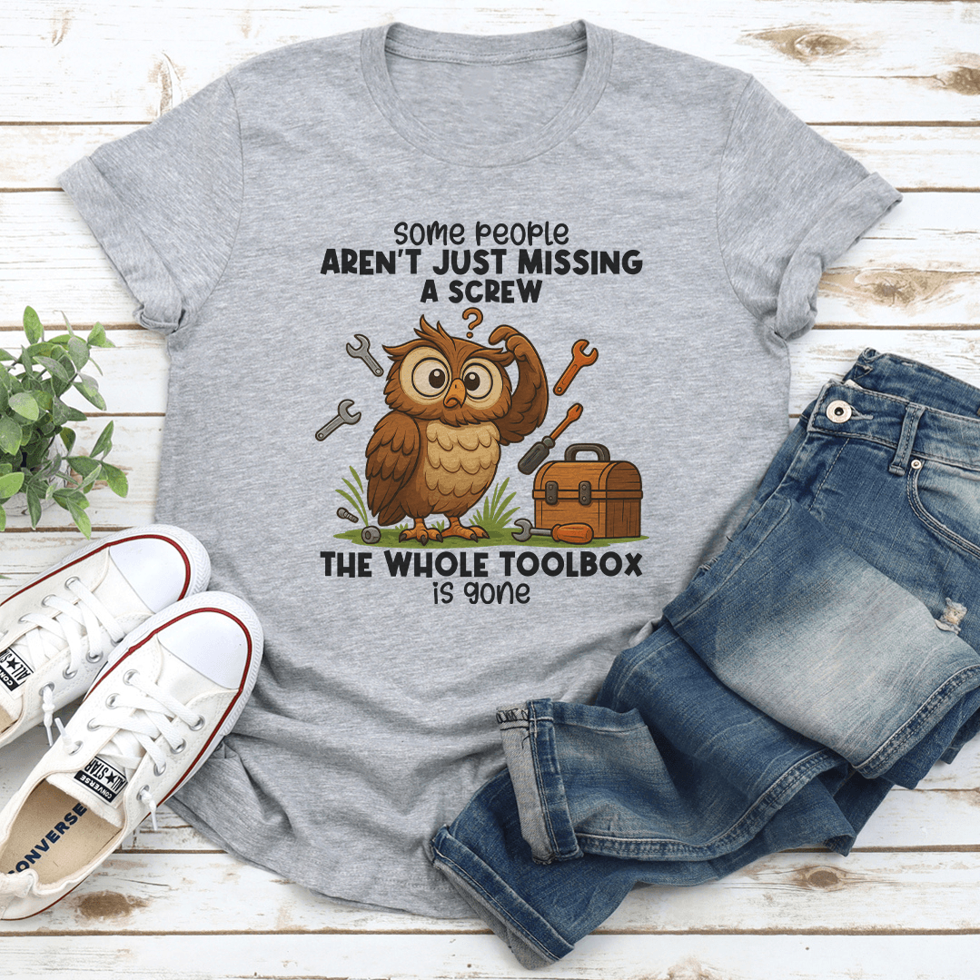 Some People Arent Just Missing A Screw The Whole Toolbox Is Gone Tee 1