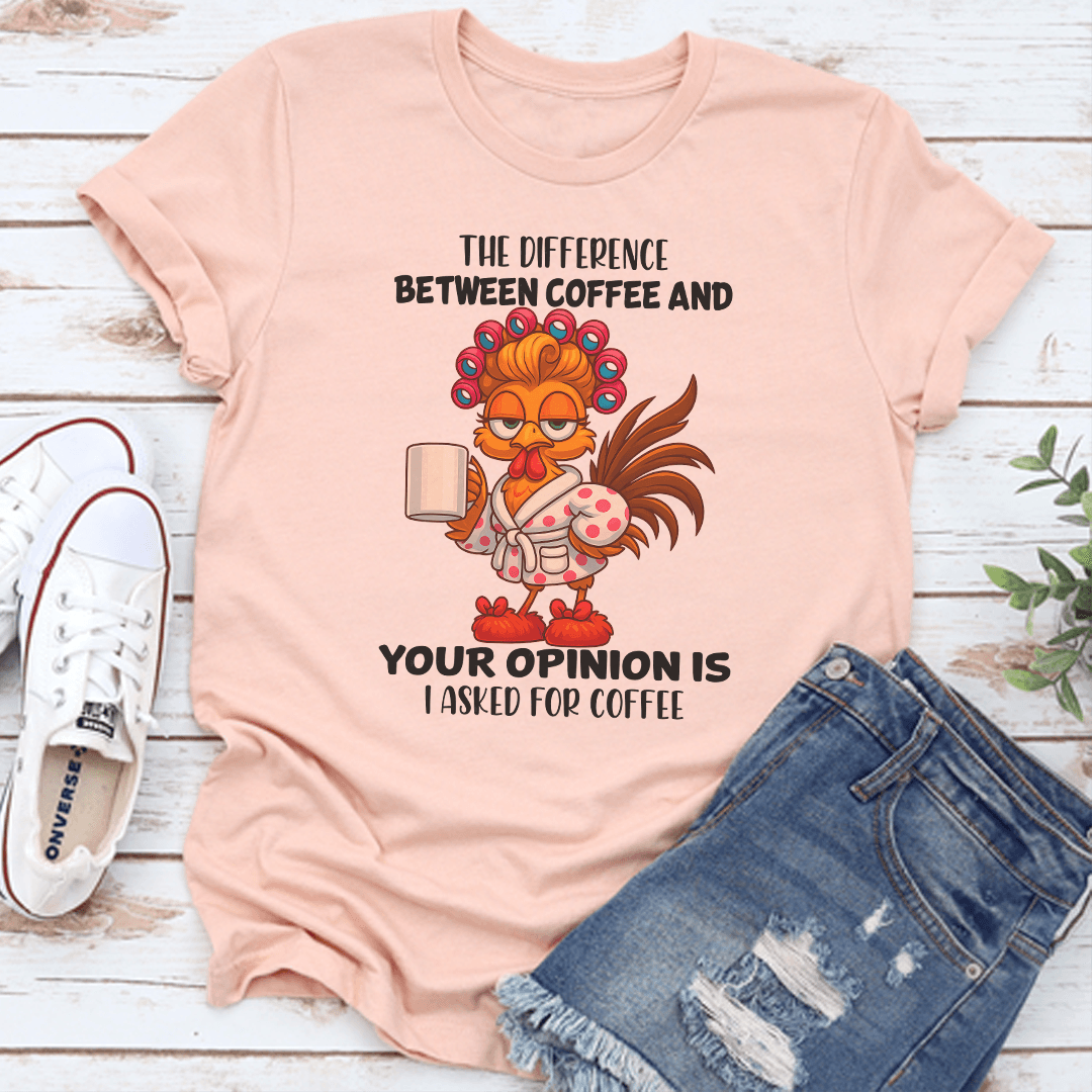 The Difference Between Coffee And Your Opinion Is I Asked For Coffee Tee