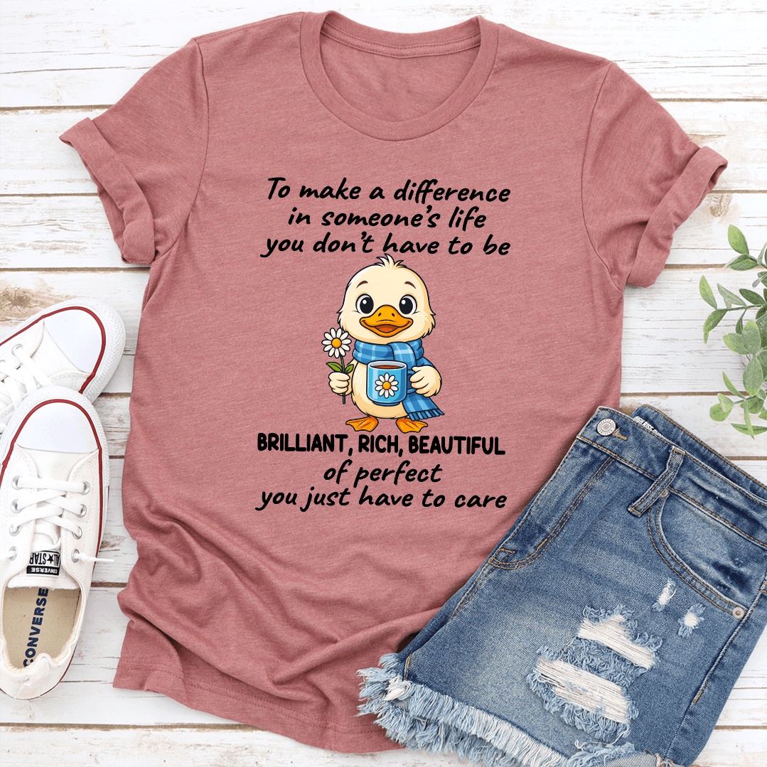 To Make A Difference In Someones Life You Dont Have To Be Brilliant Tee 1