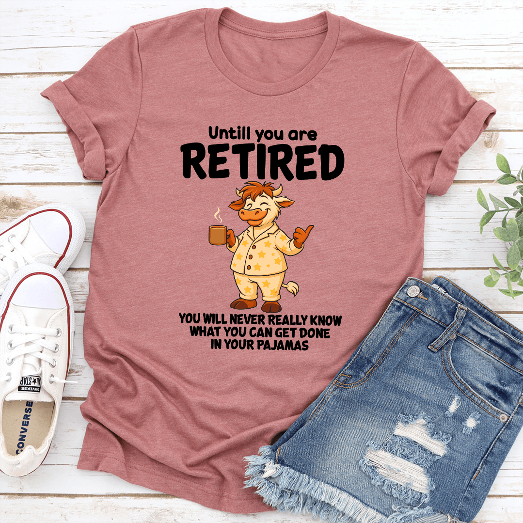 Until You Are Retired You Will Never Really Know Tee