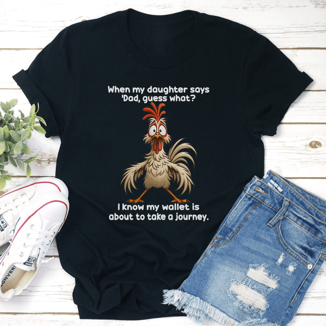 When My Daughter Says Dad Guess What I Know My Wallet Is About To Take A Journey Tee 1