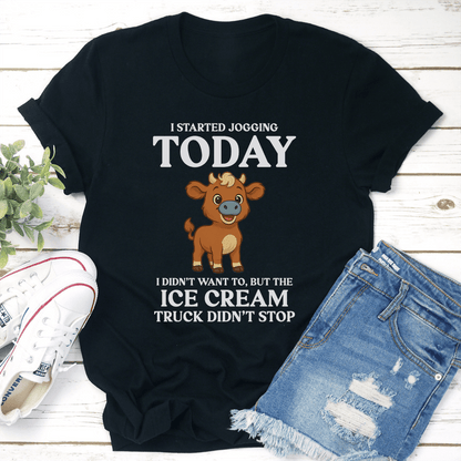 I Started Jogging Today I Didnt Want To But The Ice Cream Truck Didnt Stop Tee 2