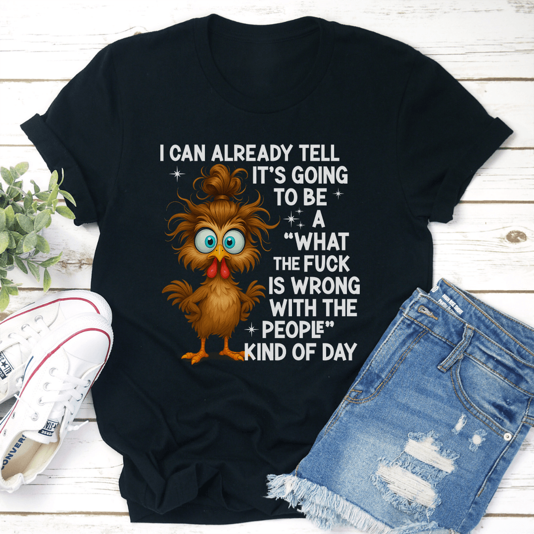 I Can Already Tell Its Going To Be A What The Fck Is Wrong Tee 2