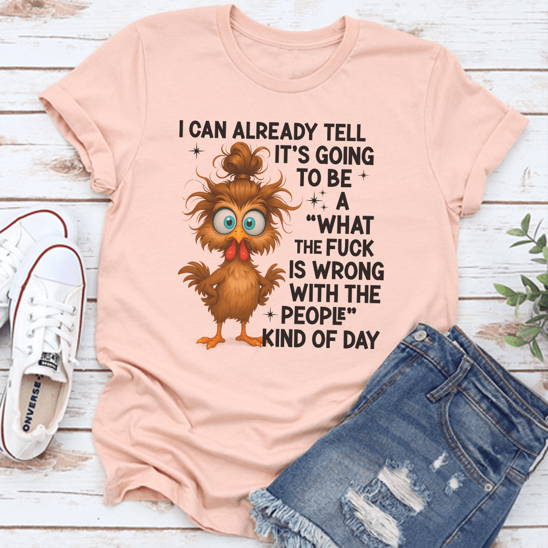 I Can Already Tell It's Going To Be A What The F-ck Is Wrong Tee