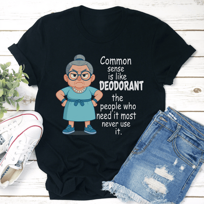 Common Sense Is Like Deodorant The People Who Need It Tee 1