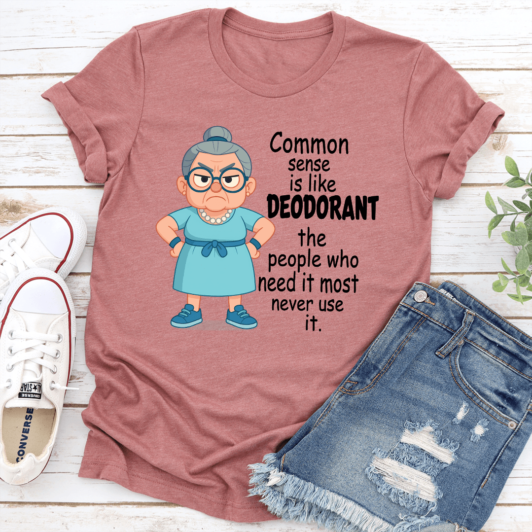 Common Sense Is Like Deodorant The People Who Need It Tee 2