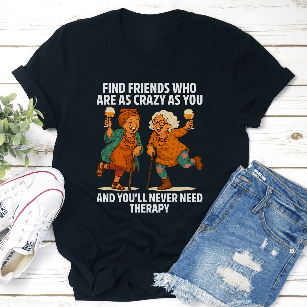 Find Friends Who Are As Crazy As You Tee 2