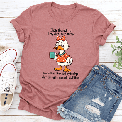 I Hate The Fact That I Cry When Im Frustrated People Think They Hurt My Feelings Tee 1