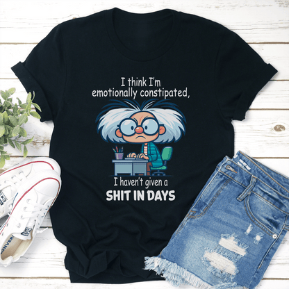 I Think Im Emotionally Constipated Tee 1