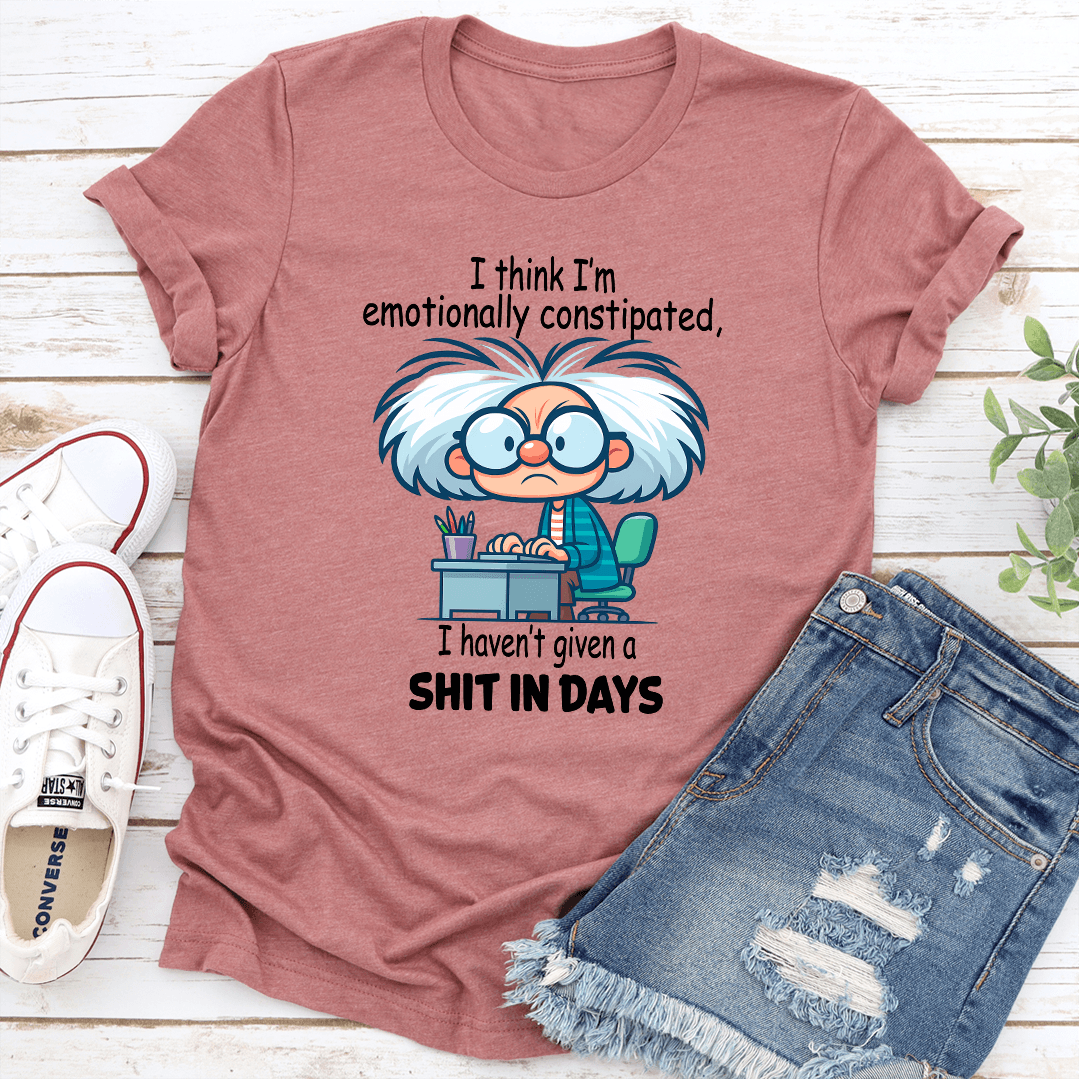 I Think Im Emotionally Constipated Tee 2