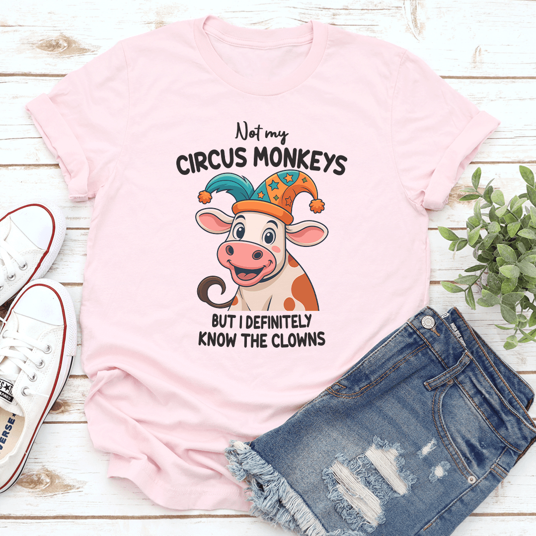 Not My Circus Monkeys But I Definitely Know The Clowns Tee