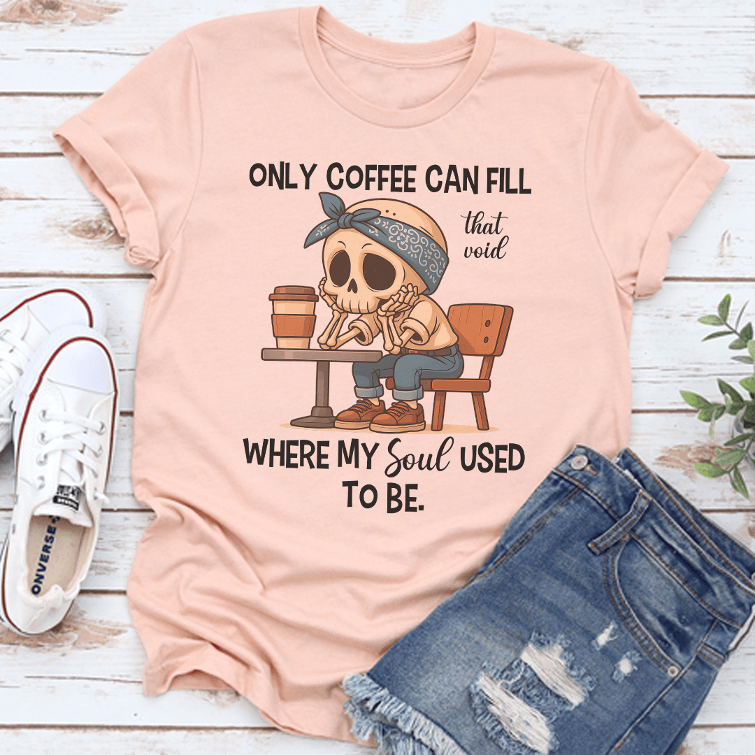 Only Coffee Can Fill That Void Tee 1