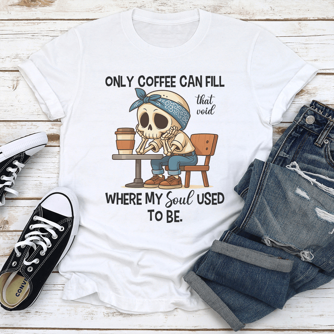 Only Coffee Can Fill That Void Tee 2