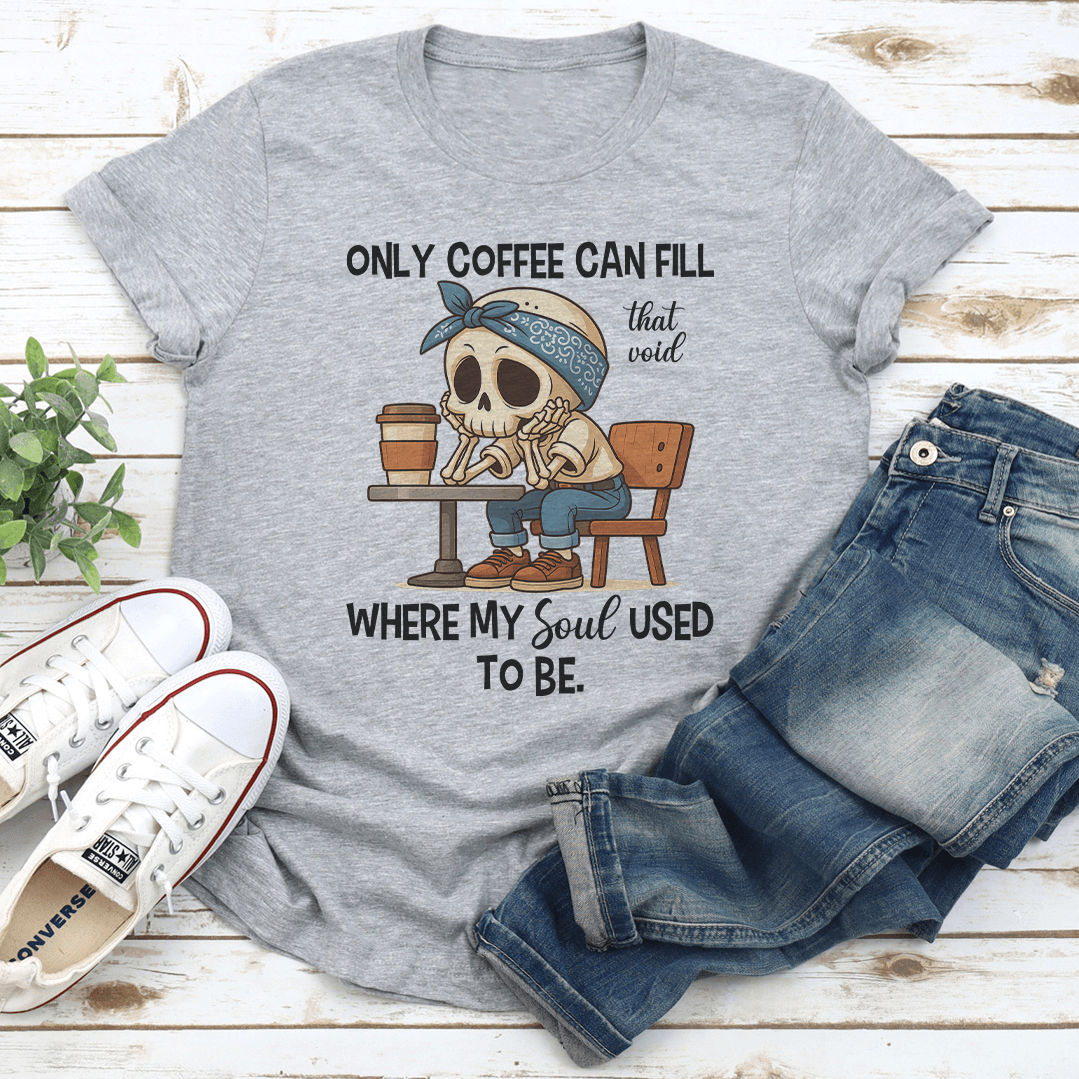 Only Coffee Can Fill That Void Tee 3