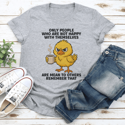 Only People Who Are Not Happy With Themselves Are Mean To Others Remember That Tee 1