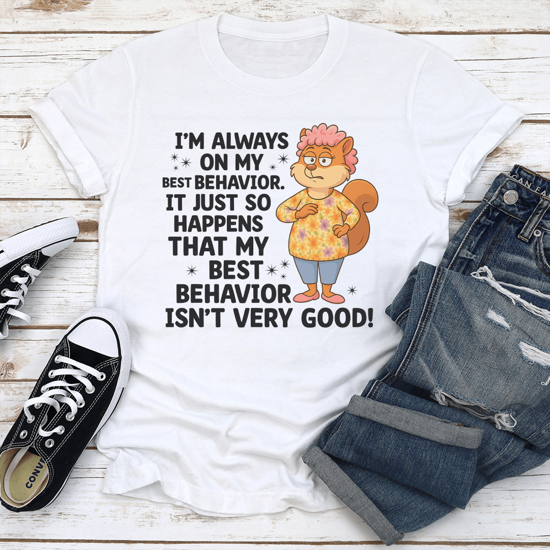 I'm Always On My Best Behavior Tee
