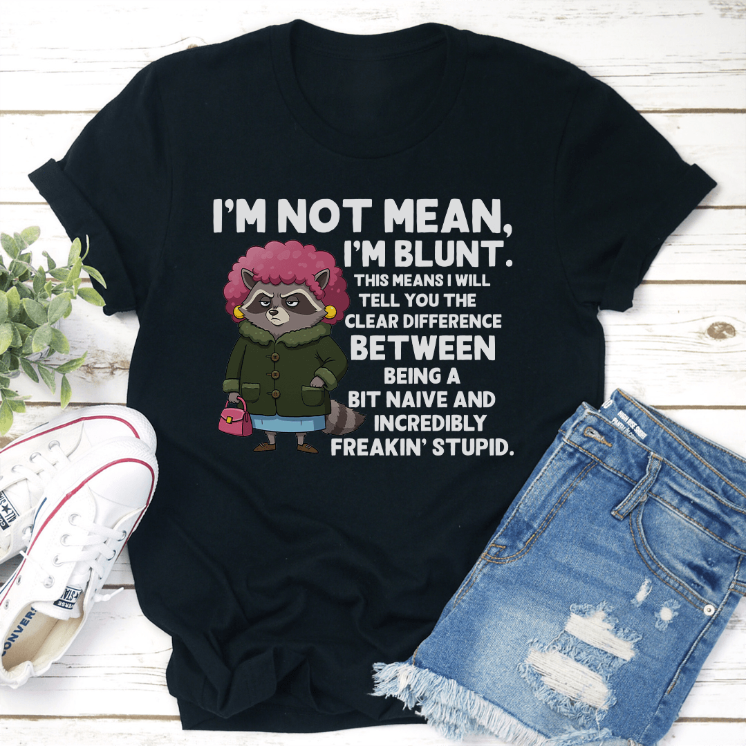 I’m Not Mean I’m Blunt This Means I Will Tell You The Clear Difference Tee