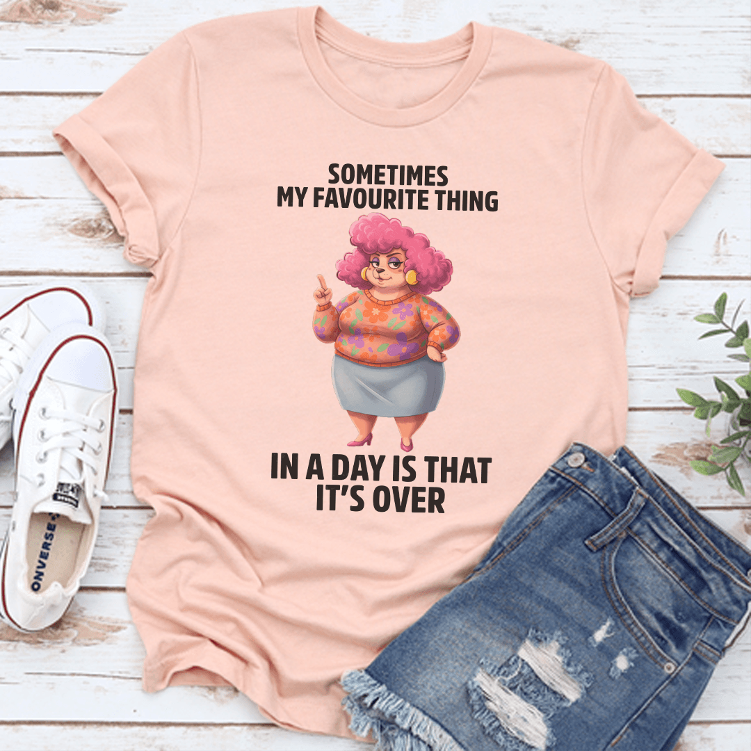 Sometimes My Favorite Thing In A Day Is That It's Over Tee