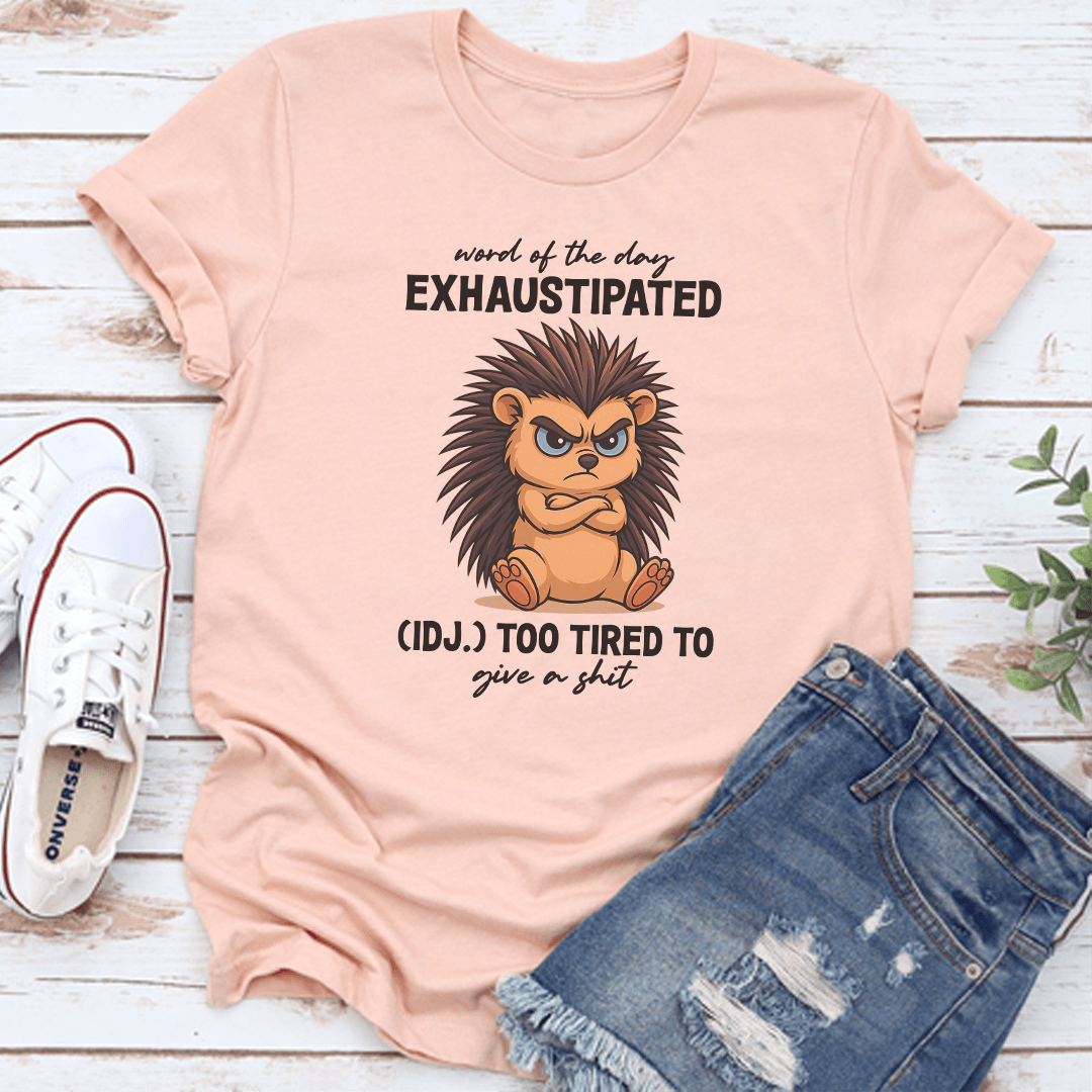 Word Of The Day Exhaustipated IDJ Too Tired To Give A S-it Tee