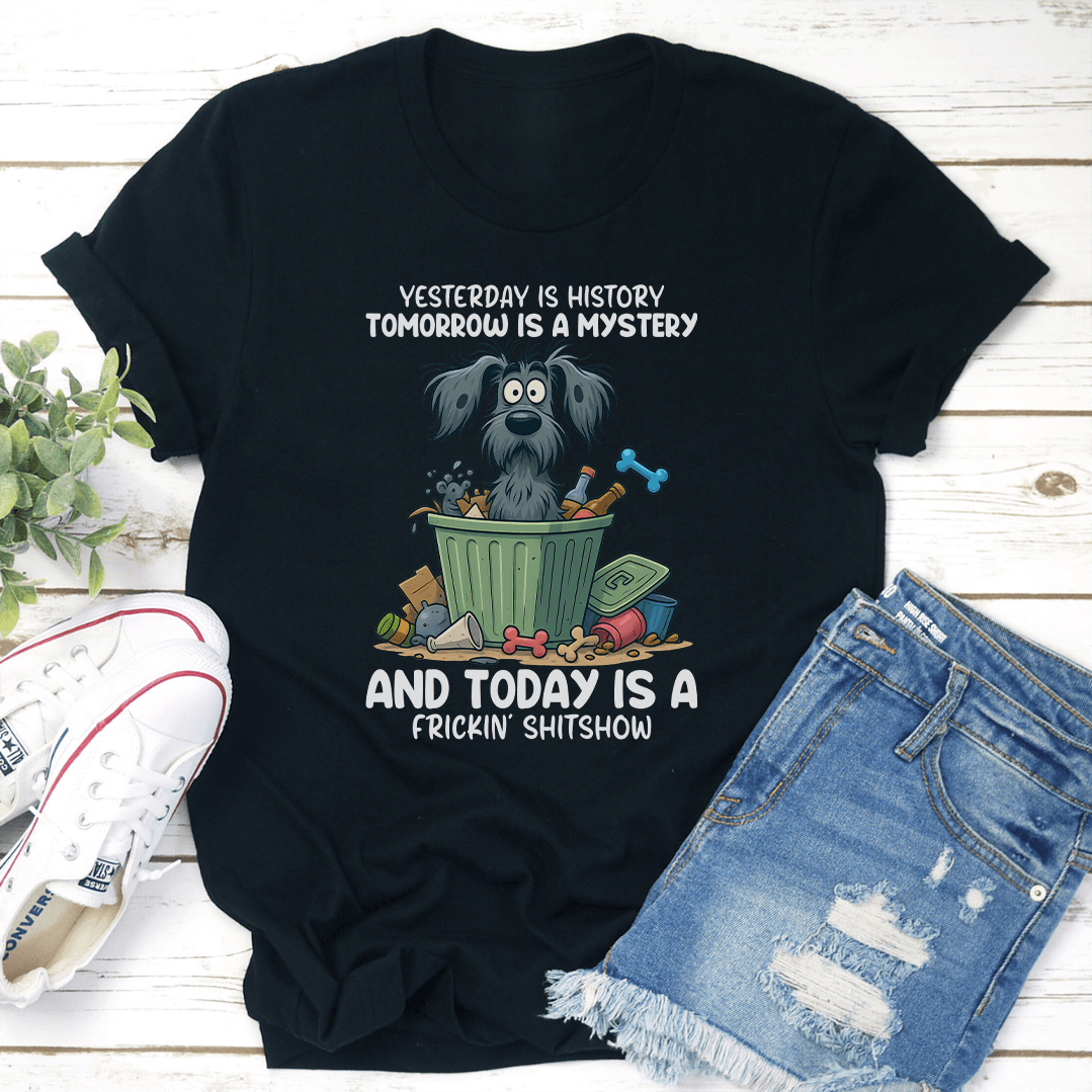 Yesterday Is History Tomorrow Is A Mystery Tee 2
